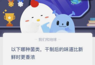 以下哪种菌类干制后的味道比新鲜时更香浓?支付宝蚂蚁庄园1月9日答案